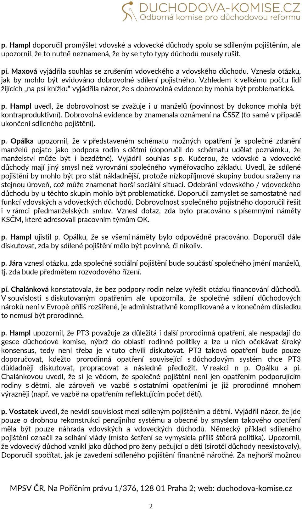 Vzhledem k velkému počtu lidí žijících na psí knížku vyjádřila názor, že s dobrovolná evidence by mohla být problematická. p. Hampl uvedl, že dobrovolnost se zvažuje i u manželů (povinnost by dokonce mohla být kontraproduktivní).