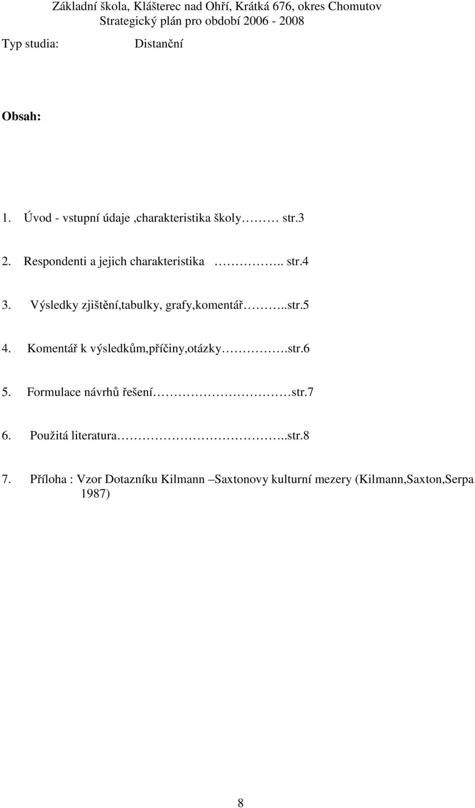 Výsledky zjištění,tabulky, grafy,komentář..str.5 4. Komentář k výsledkům,příčiny,otázky.str.6 5.