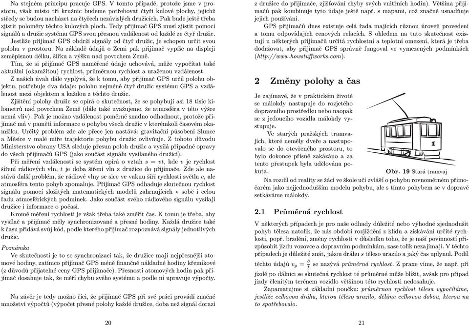 Jeliže přijímač GPS obdrží ignál od čř družic, je chopen urči ou polohu prooru. Na základě údajů o Zemi pak přijímač píše na dipleji zeměpinou délku, šířku a ýšku nad porchem Země.