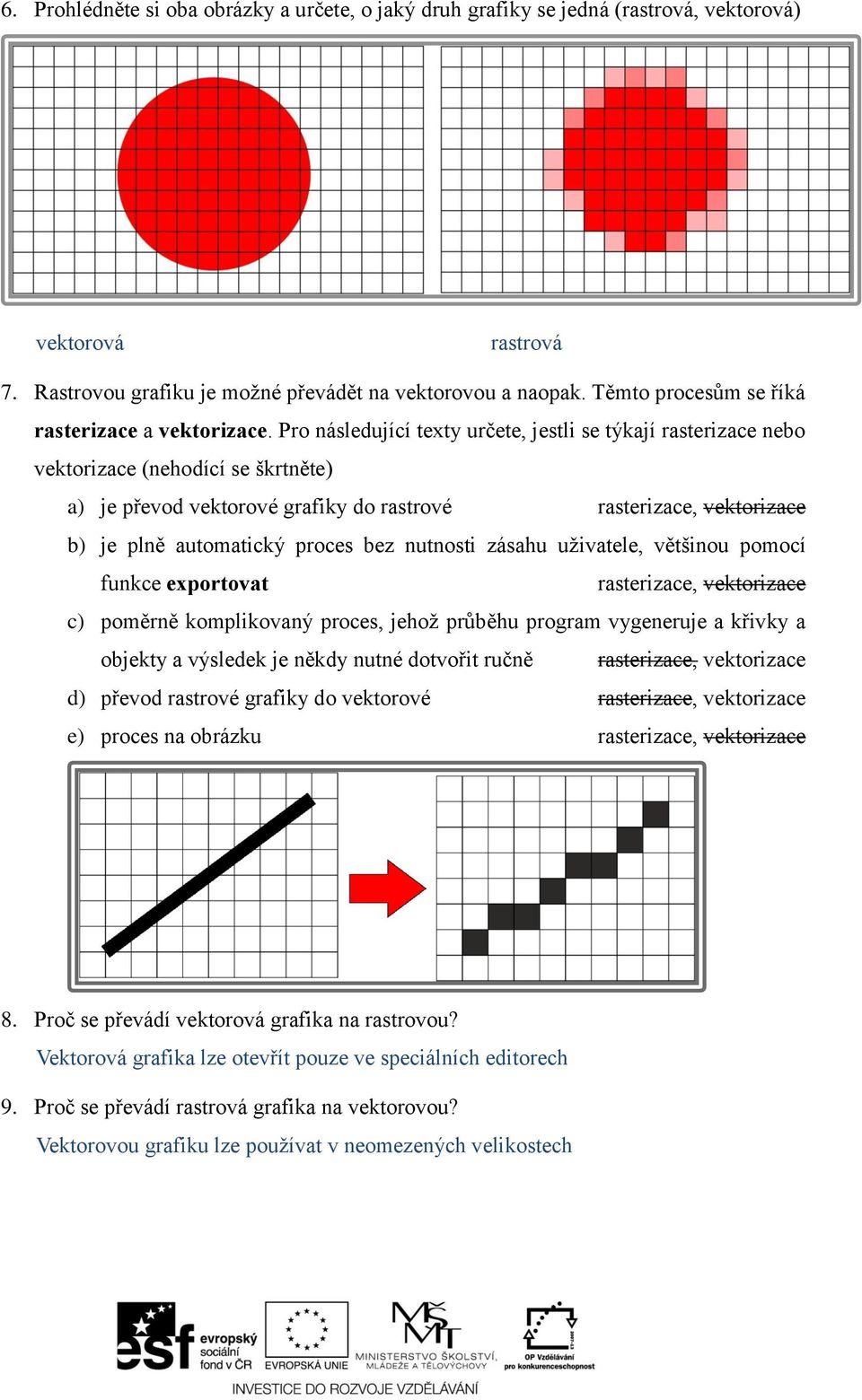 Pro následující texty určete, jestli se týkají rasterizace nebo vektorizace (nehodící se škrtněte) a) je převod vektorové grafiky do rastrové rasterizace, vektorizace b) je plně automatický proces