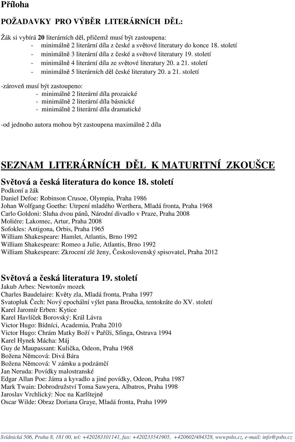 a 21. století -zároveň musí být zastoupeno: - minimálně 2 literární díla prozaické - minimálně 2 literární díla básnické - minimálně 2 literární díla dramatické -od jednoho autora mohou být