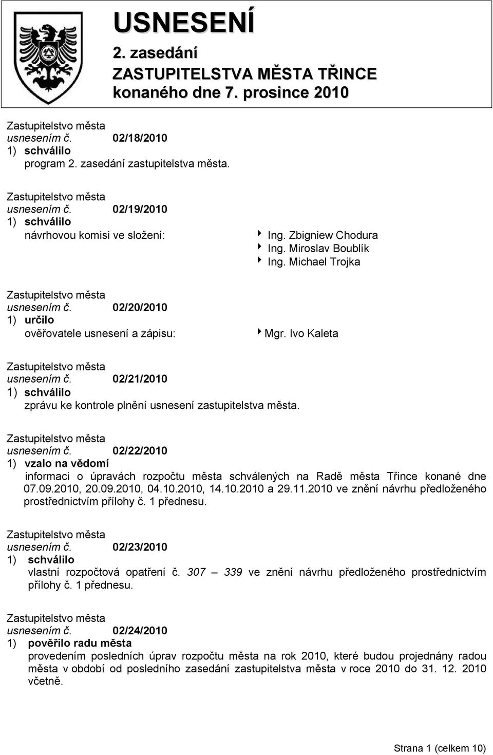 02/21/2010 zprávu ke kontrole plnění usnesení zastupitelstva města. usnesením č. 02/22/2010 informaci o úpravách rozpočtu města schválených na Radě města Třince konané dne 07.09.2010, 20.09.2010, 04.