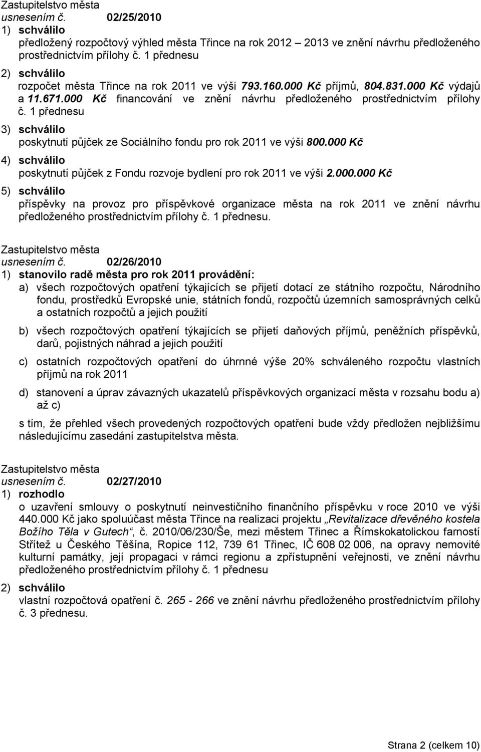 1 přednesu 3) schválilo poskytnutí půjček ze Sociálního fondu pro rok 2011 ve výši 800.000 