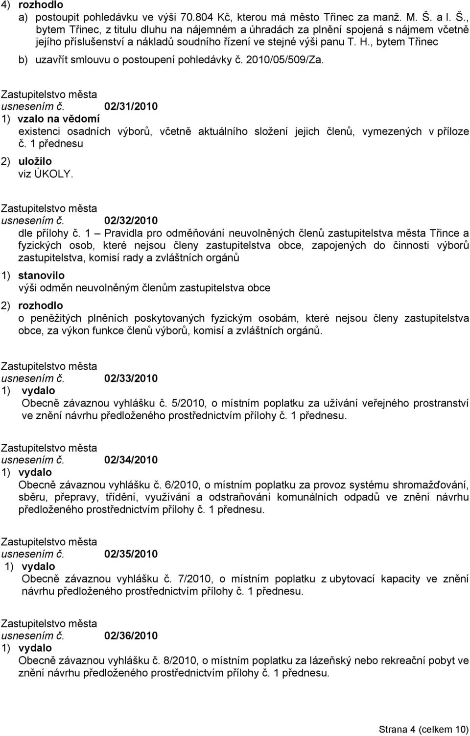 , bytem Třinec b) uzavřít smlouvu o postoupení pohledávky č. 2010/05/509/Za. usnesením č. 02/31/2010 existenci osadních výborů, včetně aktuálního složení jejich členů, vymezených v příloze č.