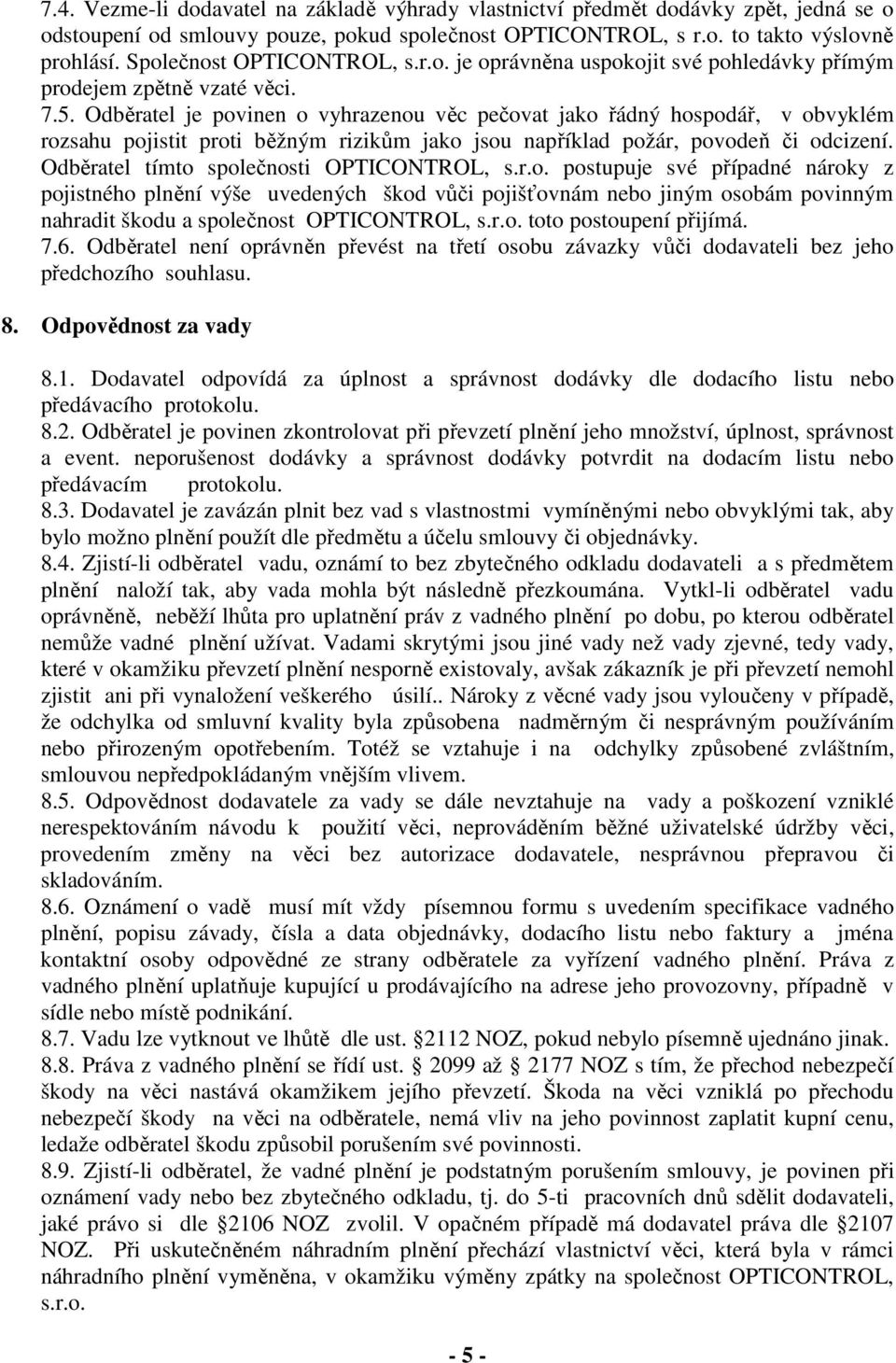 Odběratel je povinen o vyhrazenou věc pečovat jako řádný hospodář, v obvyklém rozsahu pojistit proti běžným rizikům jako jsou například požár, povodeň či odcizení.