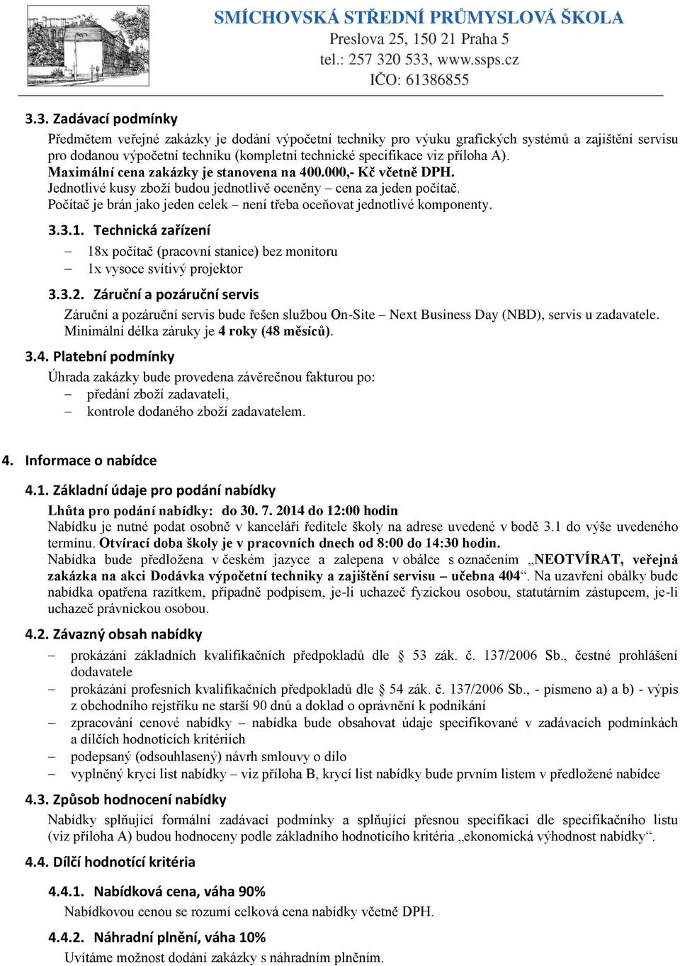 Počítač je brán jako jeden celek není třeba oceňovat jednotlivé komponenty. 3.3.1. Technická zařízení 18x počítač (pracovní stanice) bez monitoru 1x vysoce svítivý projektor 3.3.2.