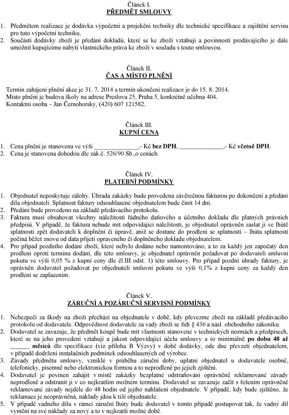 ČAS A MÍSTO PLNĚNÍ Termín zahájení plnění akce je 31. 7. 2014 a termín ukončení realizace je do 15. 8. 2014. Místo plnění je budova školy na adrese Preslova 25, Praha 5, konkrétně učebna 404.