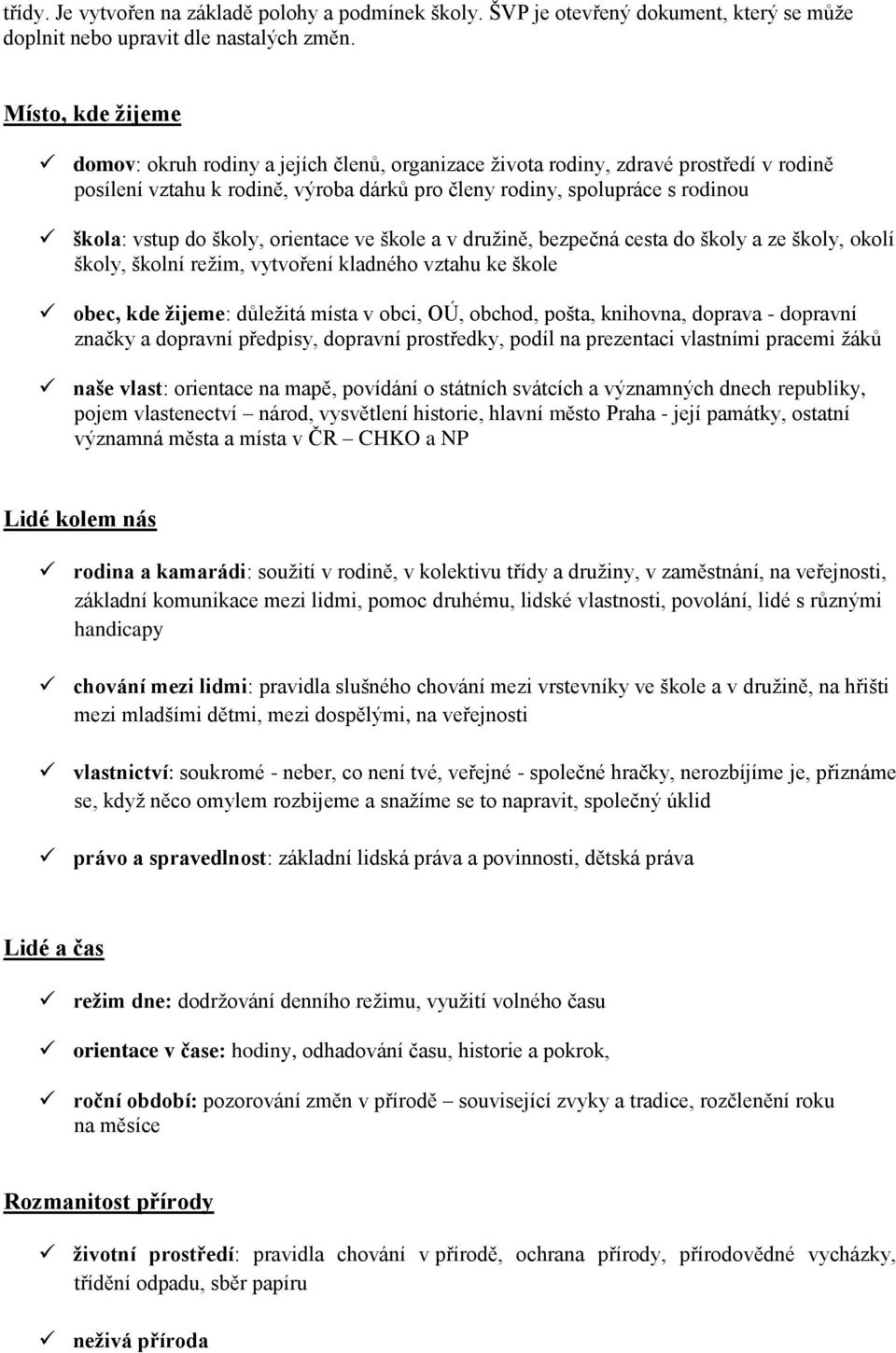 školy, orientace ve škole a v družině, bezpečná cesta do školy a ze školy, okolí školy, školní režim, vytvoření kladného vztahu ke škole obec, kde žijeme: důležitá místa v obci, OÚ, obchod, pošta,