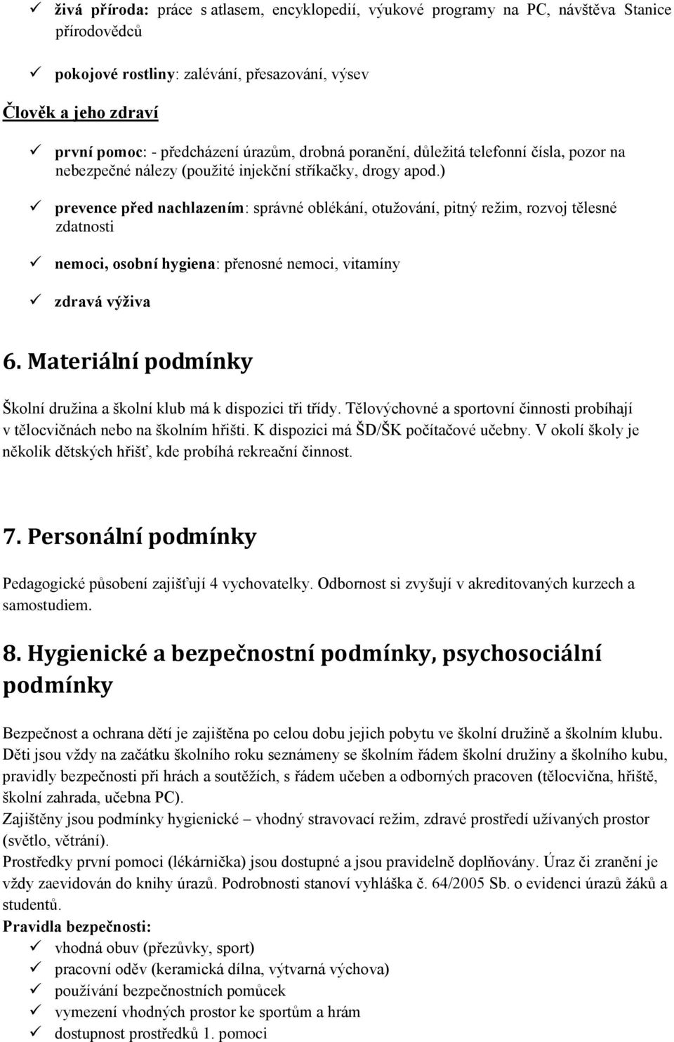 ) prevence před nachlazením: správné oblékání, otužování, pitný režim, rozvoj tělesné zdatnosti nemoci, osobní hygiena: přenosné nemoci, vitamíny zdravá výživa 6.