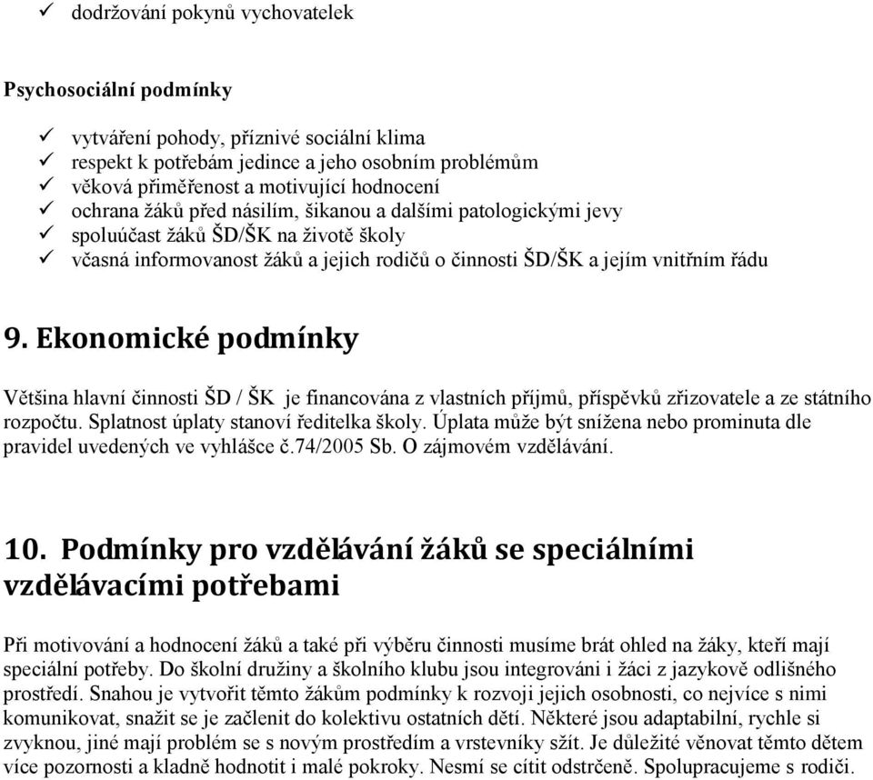 Ekonomické podmínky Většina hlavní činnosti ŠD / ŠK je financována z vlastních příjmů, příspěvků zřizovatele a ze státního rozpočtu. Splatnost úplaty stanoví ředitelka školy.