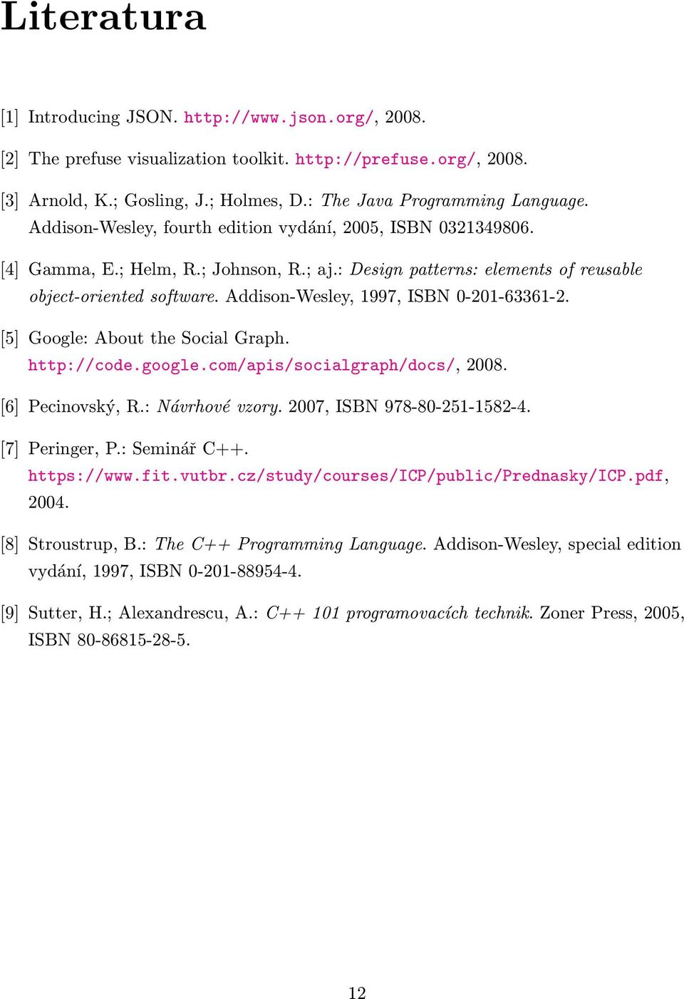 Addison-Wesley, 1997, ISBN 0-201-63361-2. [5] Google: About the Social Graph. http://code.google.com/apis/socialgraph/docs/, 2008. [6] Pecinovský, R.: Návrhové vzory. 2007, ISBN 978-80-251-1582-4.