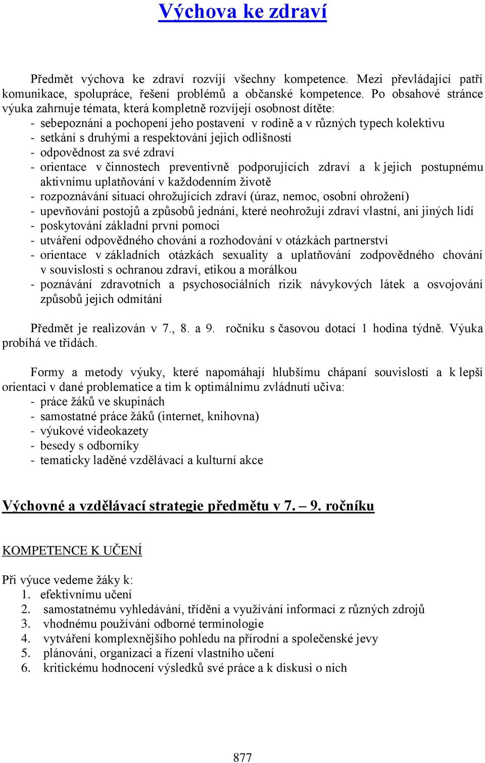 jejich odlišností - odpovědnost za své zdraví - orientace v činnostech preventivně podporujících zdraví a k jejich postupnému aktivnímu uplatňování v každodenním životě - rozpoznávání situací