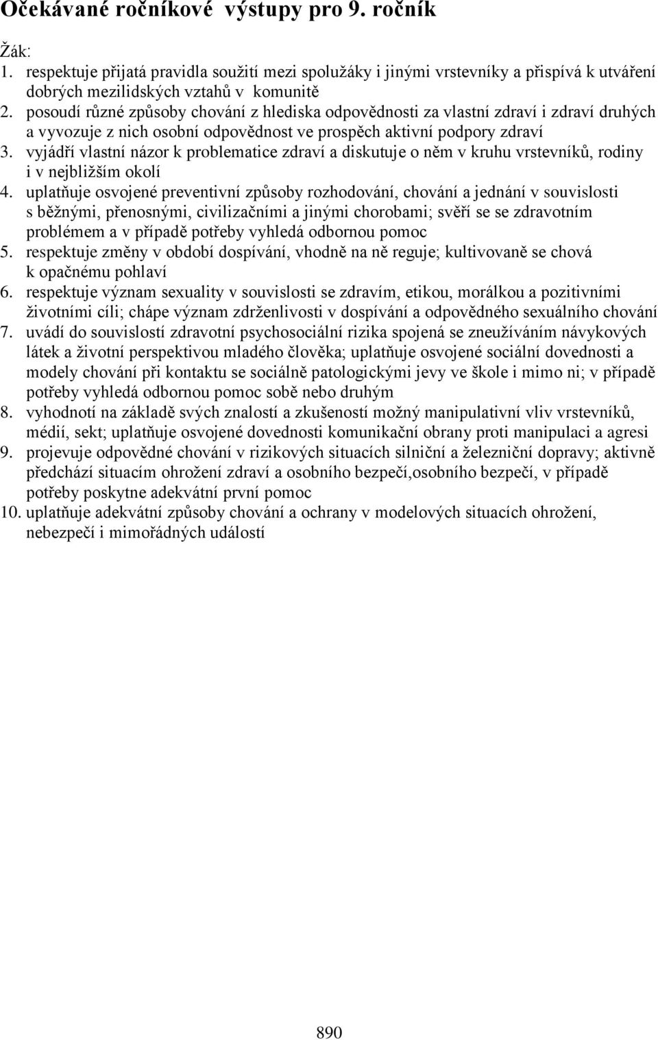 vyjádří vlastní názor k problematice zdraví a diskutuje o něm v kruhu vrstevníků, rodiny i v nejbližším okolí 4.