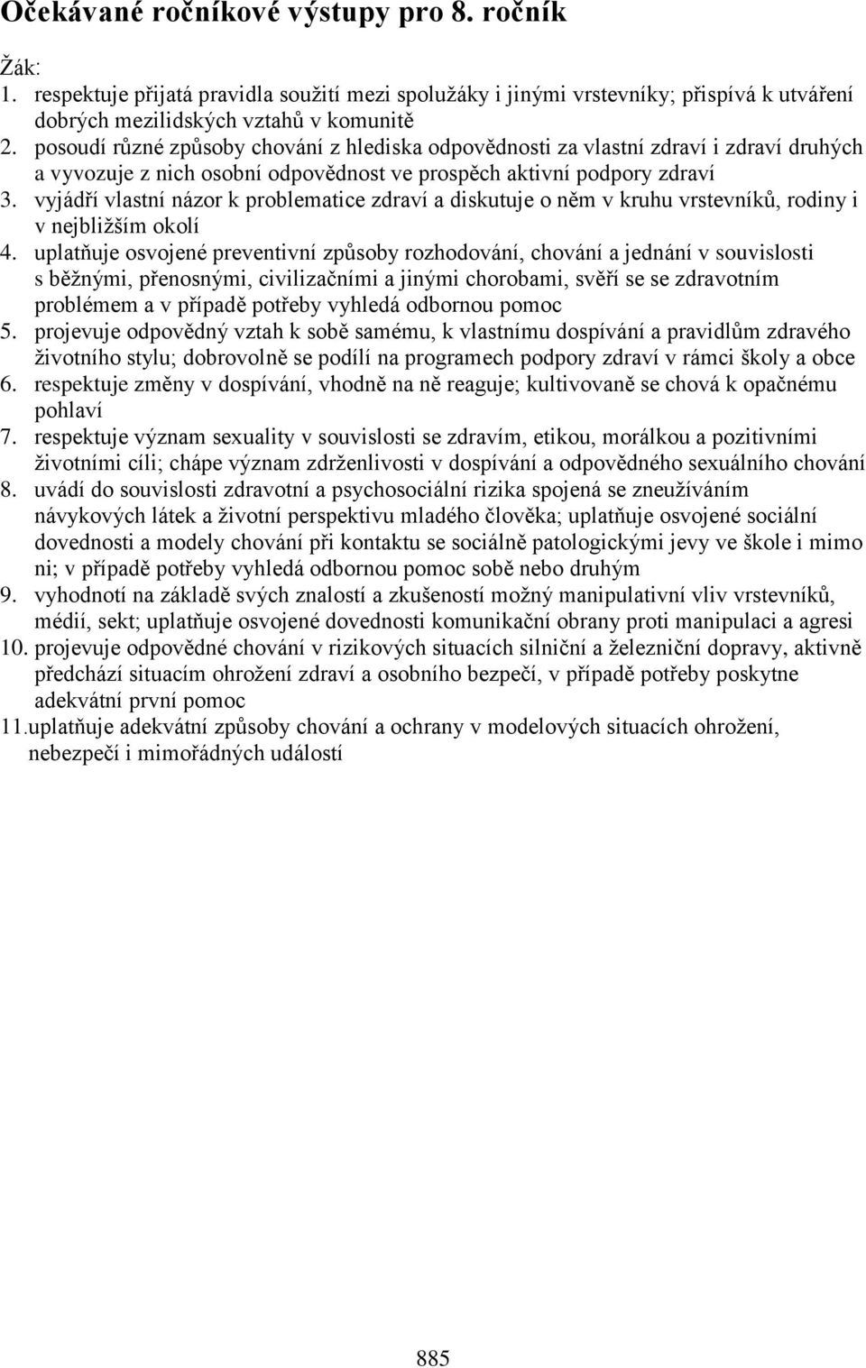 vyjádří vlastní názor k problematice zdraví a diskutuje o něm v kruhu vrstevníků, rodiny i v nejbližším okolí 4.