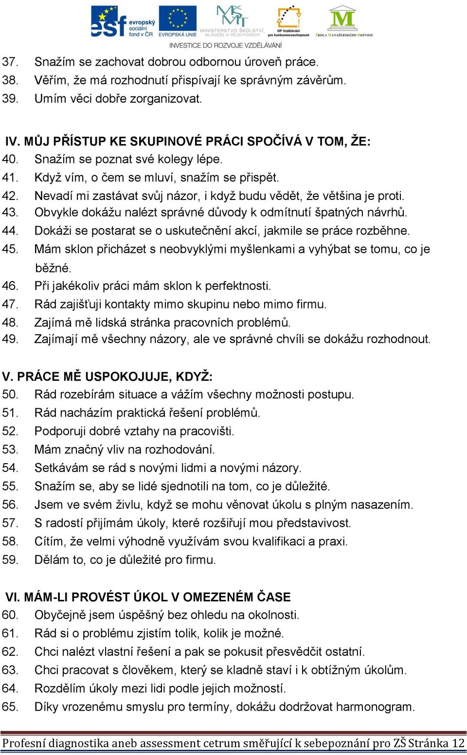 Nevadí mi zastávat svůj názor, i když budu vědět, že většina je proti. 43. Obvykle dokážu nalézt správné důvody k odmítnutí špatných návrhů. 44.