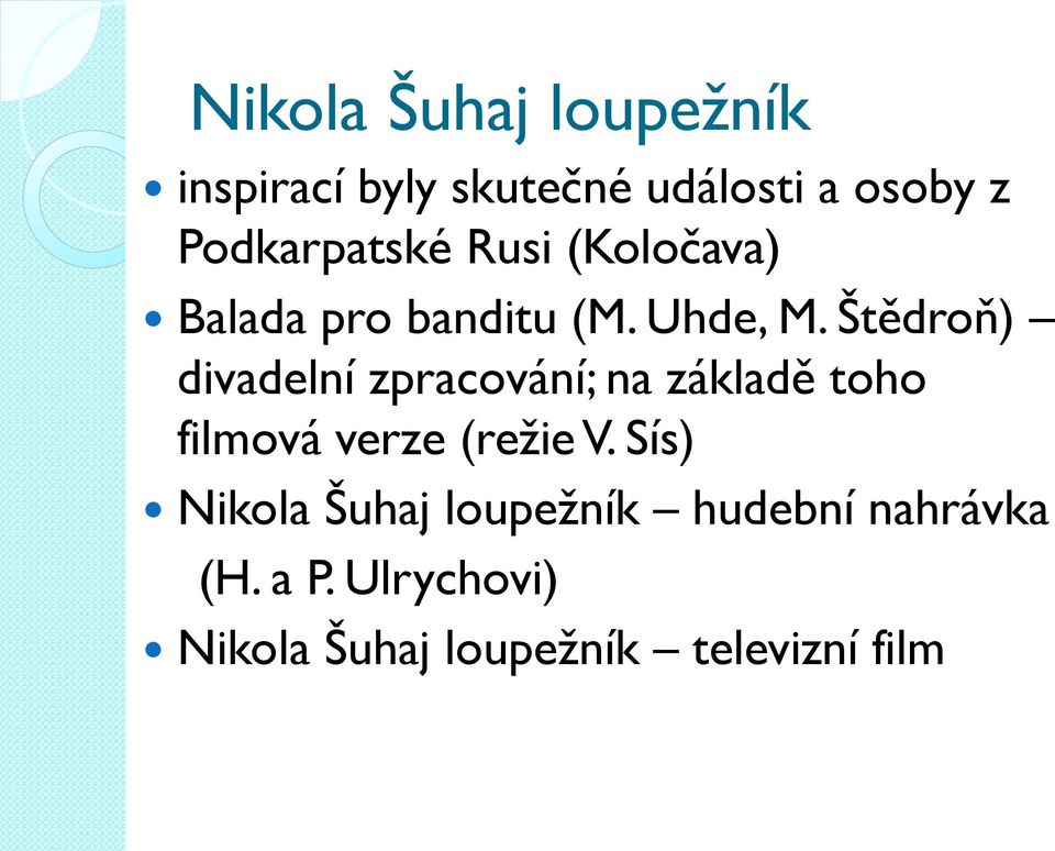 Štědroň) divadelní zpracování; na základě toho filmová verze (režie V.