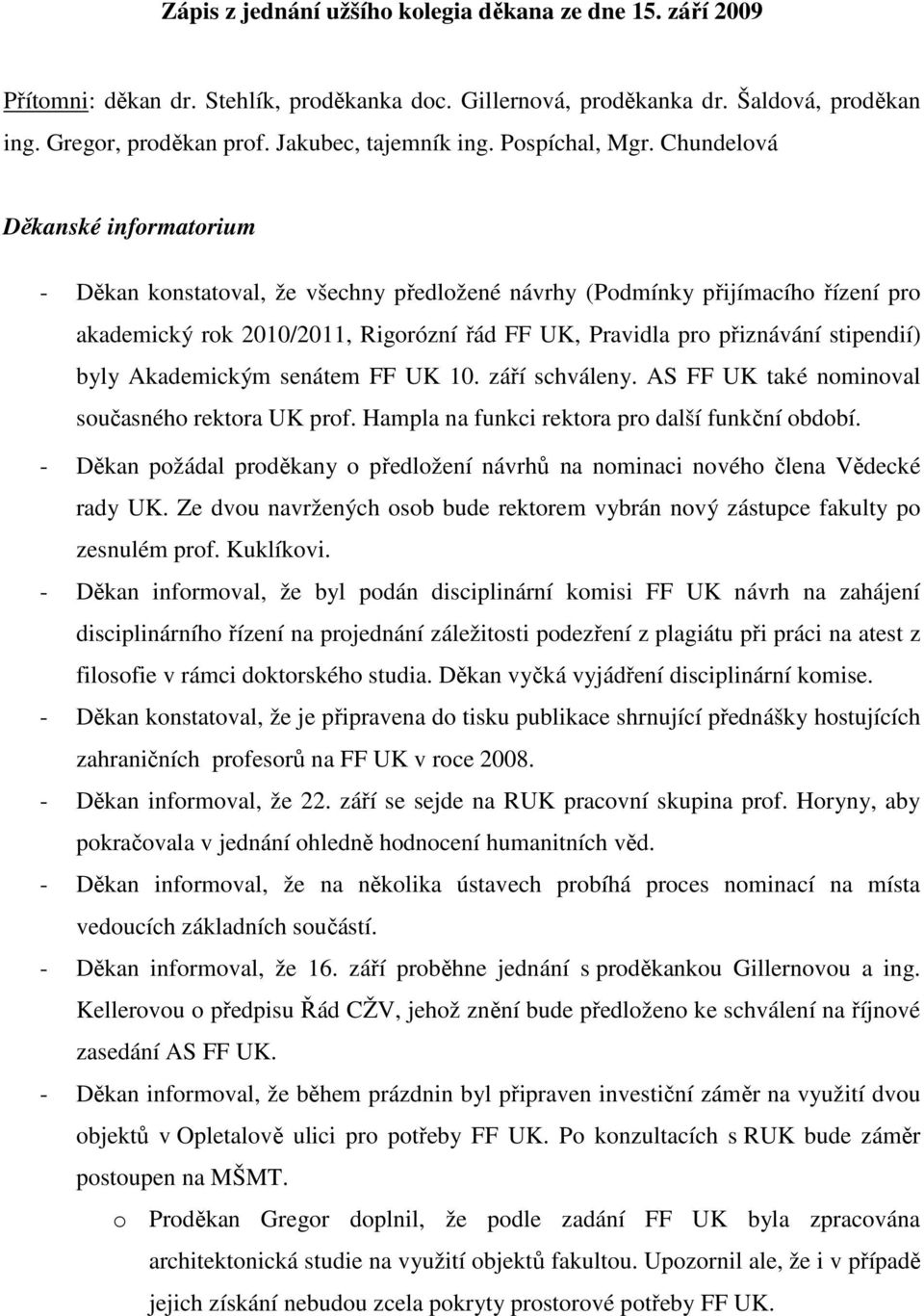 Chundelová Děkanské informatorium - Děkan konstatoval, že všechny předložené návrhy (Podmínky přijímacího řízení pro akademický rok 2010/2011, Rigorózní řád FF UK, Pravidla pro přiznávání stipendií)