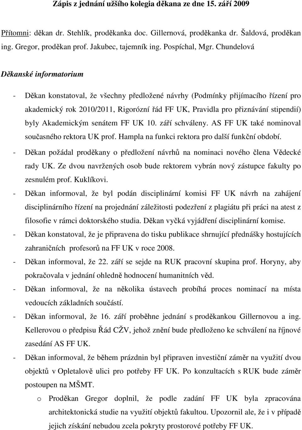 Chundelová Děkanské informatorium - Děkan konstatoval, že všechny předložené návrhy (Podmínky přijímacího řízení pro akademický rok 2010/2011, Rigorózní řád FF UK, Pravidla pro přiznávání stipendií)