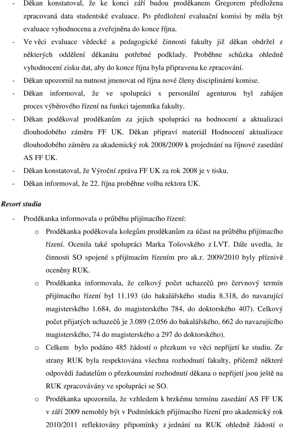 - Ve věci evaluace vědecké a pedagogické činnosti fakulty již děkan obdržel z některých oddělení děkanátu potřebné podklady.