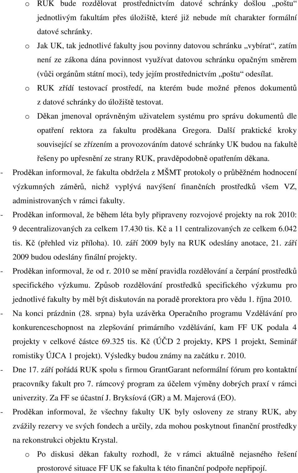 prostřednictvím poštu odesílat. o RUK zřídí testovací prostředí, na kterém bude možné přenos dokumentů z datové schránky do úložiště testovat.