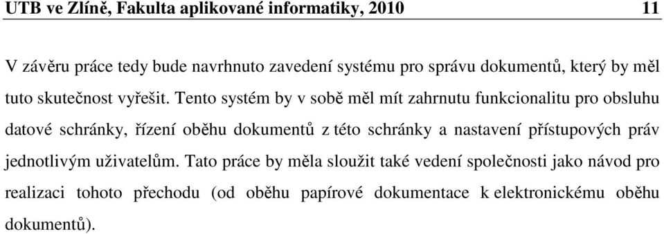 Tento systém by v sobě měl mít zahrnutu funkcionalitu pro obsluhu datové schránky, řízení oběhu dokumentů z této schránky a