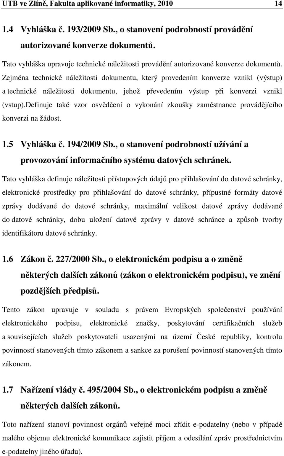 Zejména technické náležitosti dokumentu, který provedením konverze vznikl (výstup) a technické náležitosti dokumentu, jehož převedením výstup při konverzi vznikl (vstup).