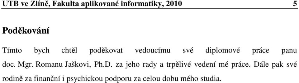 Romanu Jaškovi, Ph.D. za jeho rady a trpělivé vedení mé práce.