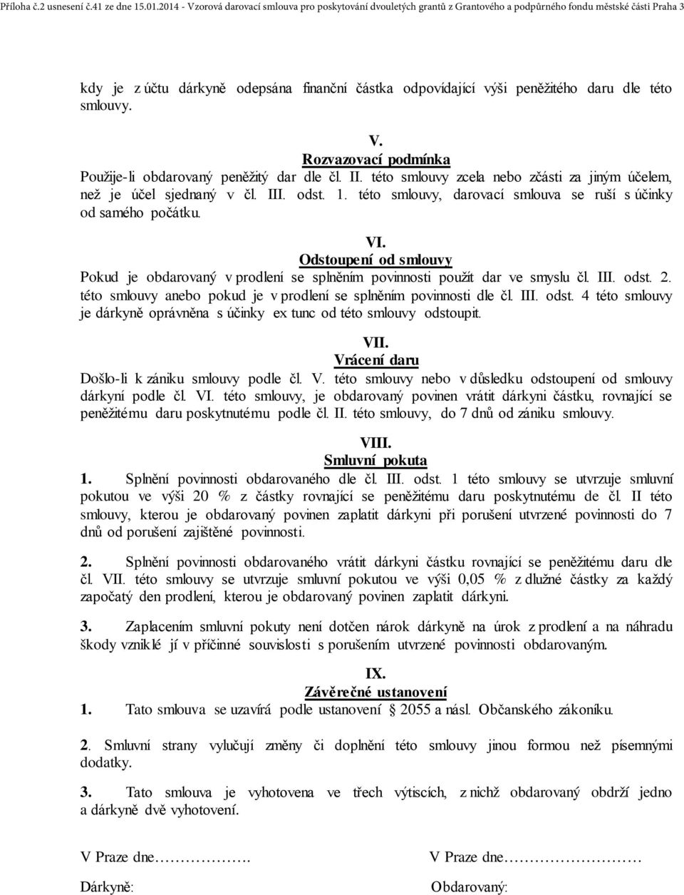 daru dle této smlouvy. V. Rozvazovací podmínka Použije-li obdarovaný peněžitý dar dle čl. II. této smlouvy zcela nebo zčásti za jiným účelem, než je účel sjednaný v čl. III. odst. 1.