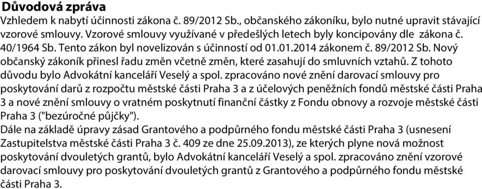 Nový občanský zákoník přinesl řadu změn včetně změn, které zasahují do smluvních vztahů. Z tohoto důvodu bylo Advokátní kanceláří Veselý a spol.