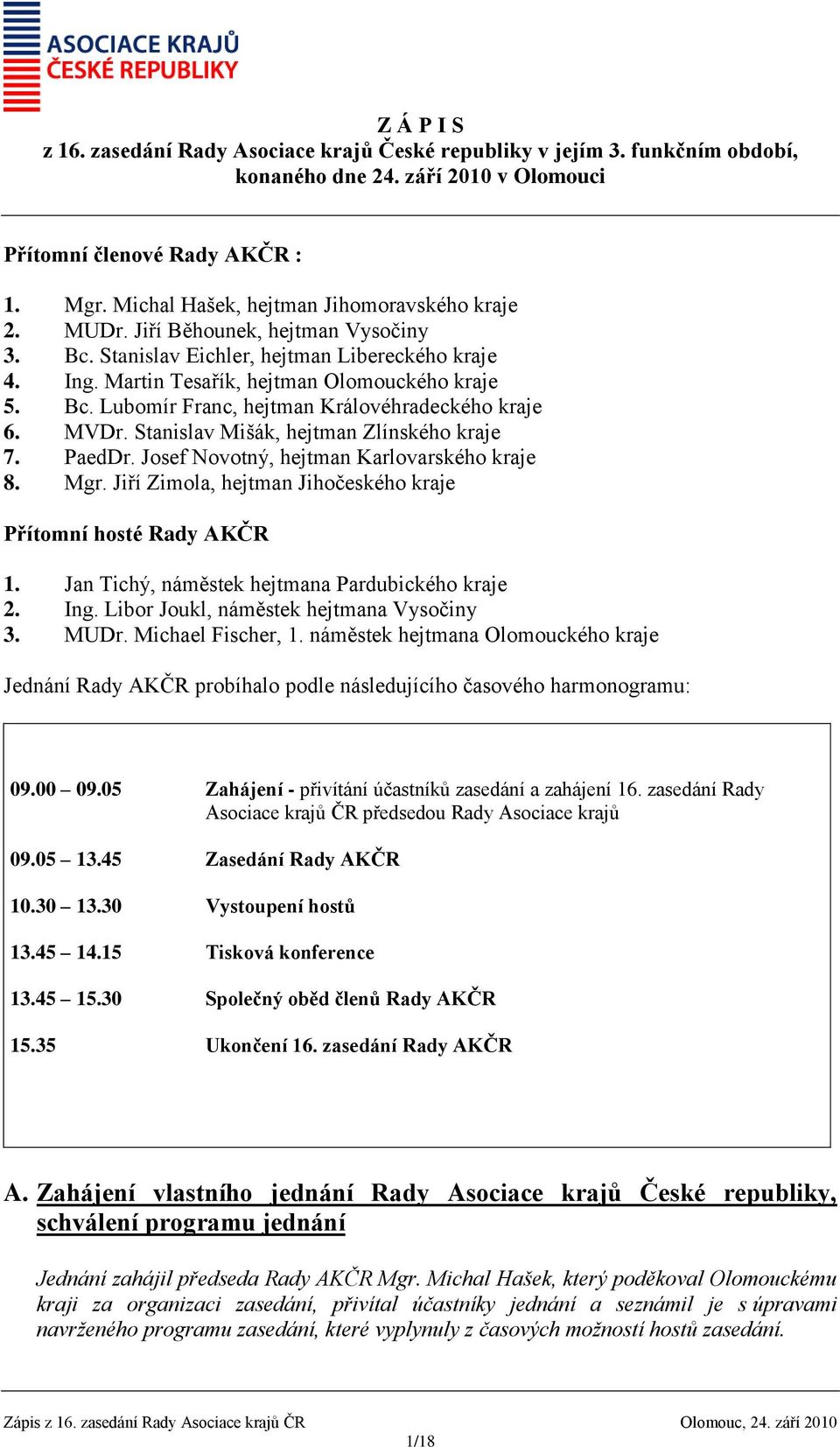 Stanislav Mišák, hejtman Zlínského kraje 7. PaedDr. Josef Novotný, hejtman Karlovarského kraje 8. Mgr. Jiří Zimola, hejtman Jihočeského kraje Přítomní hosté Rady AKČR 1.