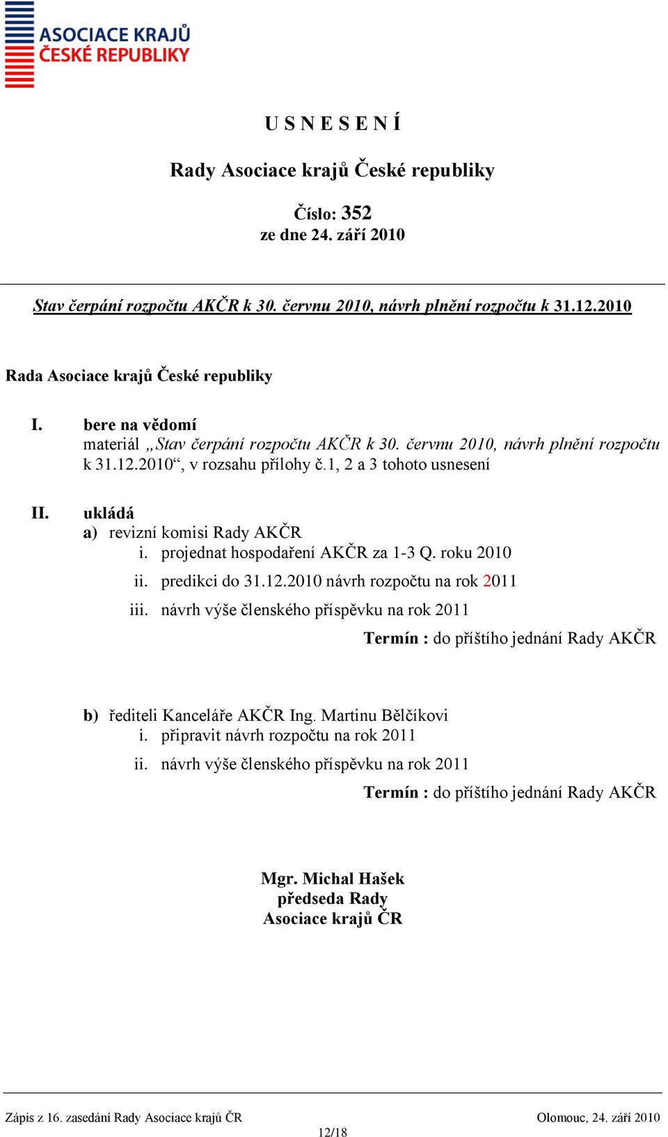 projednat hospodaření AKČR za 1-3 Q. roku 2010 ii. predikci do 31.12.2010 návrh rozpočtu na rok 2011 iii.