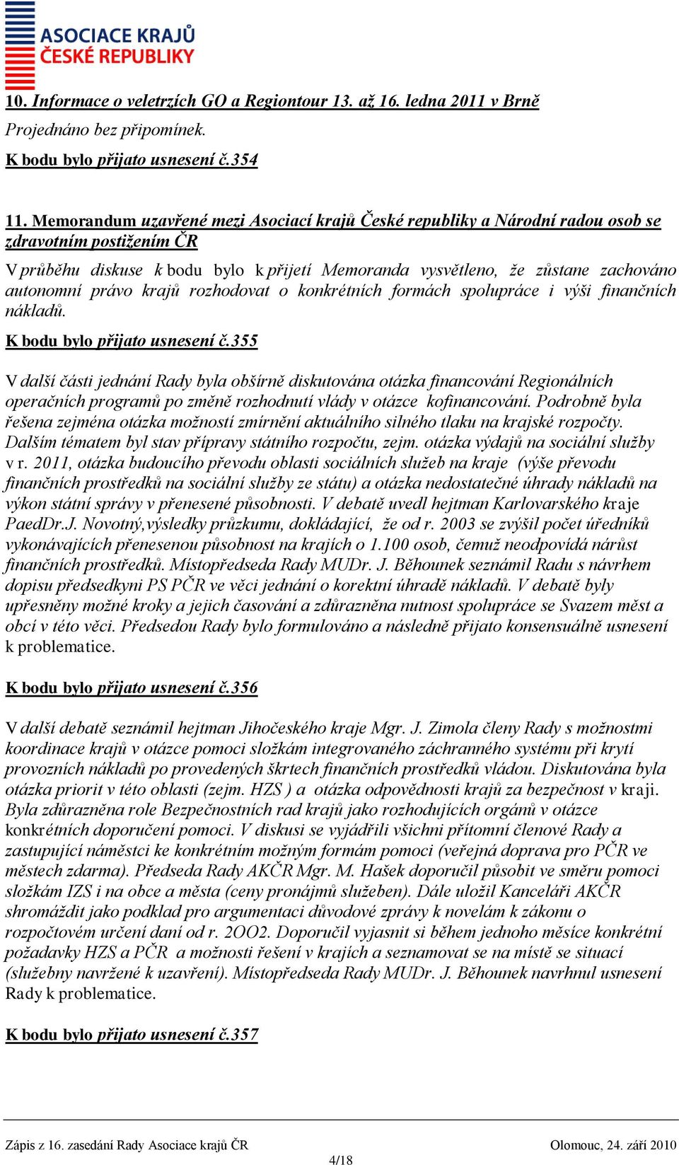 právo krajů rozhodovat o konkrétních formách spolupráce i výši finančních nákladů. K bodu bylo přijato usnesení č.