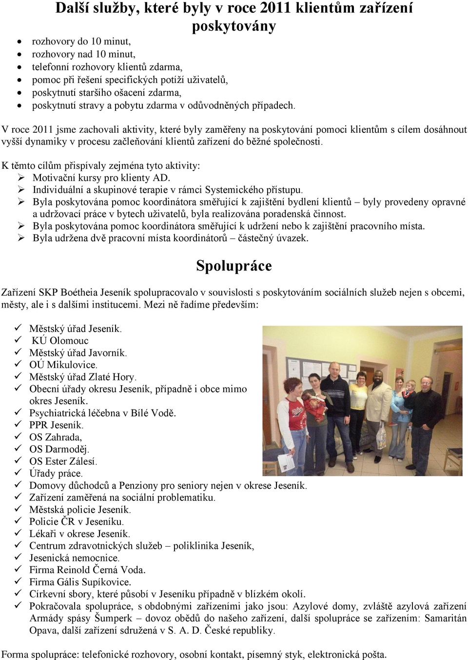 V roce 2011 jsme zachovali aktivity, které byly zaměřeny na poskytování pomoci klientům s cílem dosáhnout vyšší dynamiky v procesu začleňování klientů zařízení do běžné společnosti.