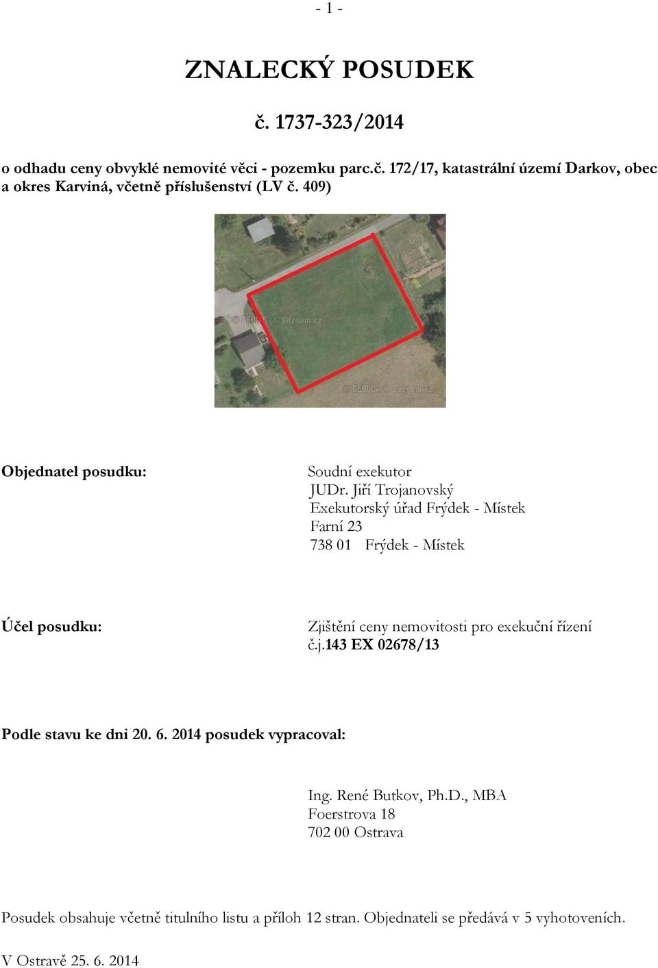 Jiří Trojanovský Exekutorský úřad Frýdek - Místek Farní 23 738 01 Frýdek - Místek Účel posudku: Zjištění ceny nemovitosti pro exekuční řízení č.j.143 EX 02678/13 Podle stavu ke dni 20.
