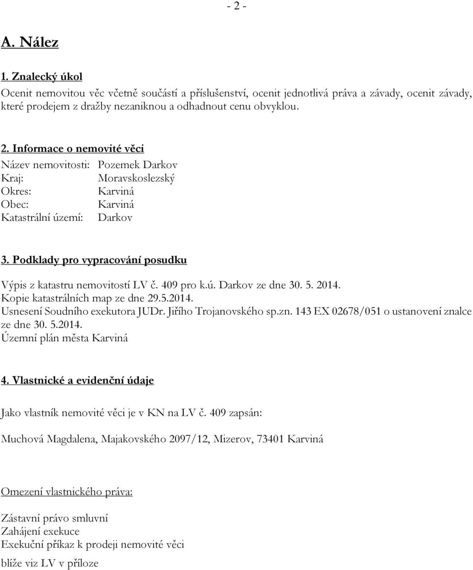 Jiřího Trojanovského sp.zn. 143 EX 02678/051 o ustanovení znalce ze dne 30. 5.2014. Územní plán města Karviná 4. Vlastnické a evidenční údaje Jako vlastník nemovité věci je v KN na LV č.