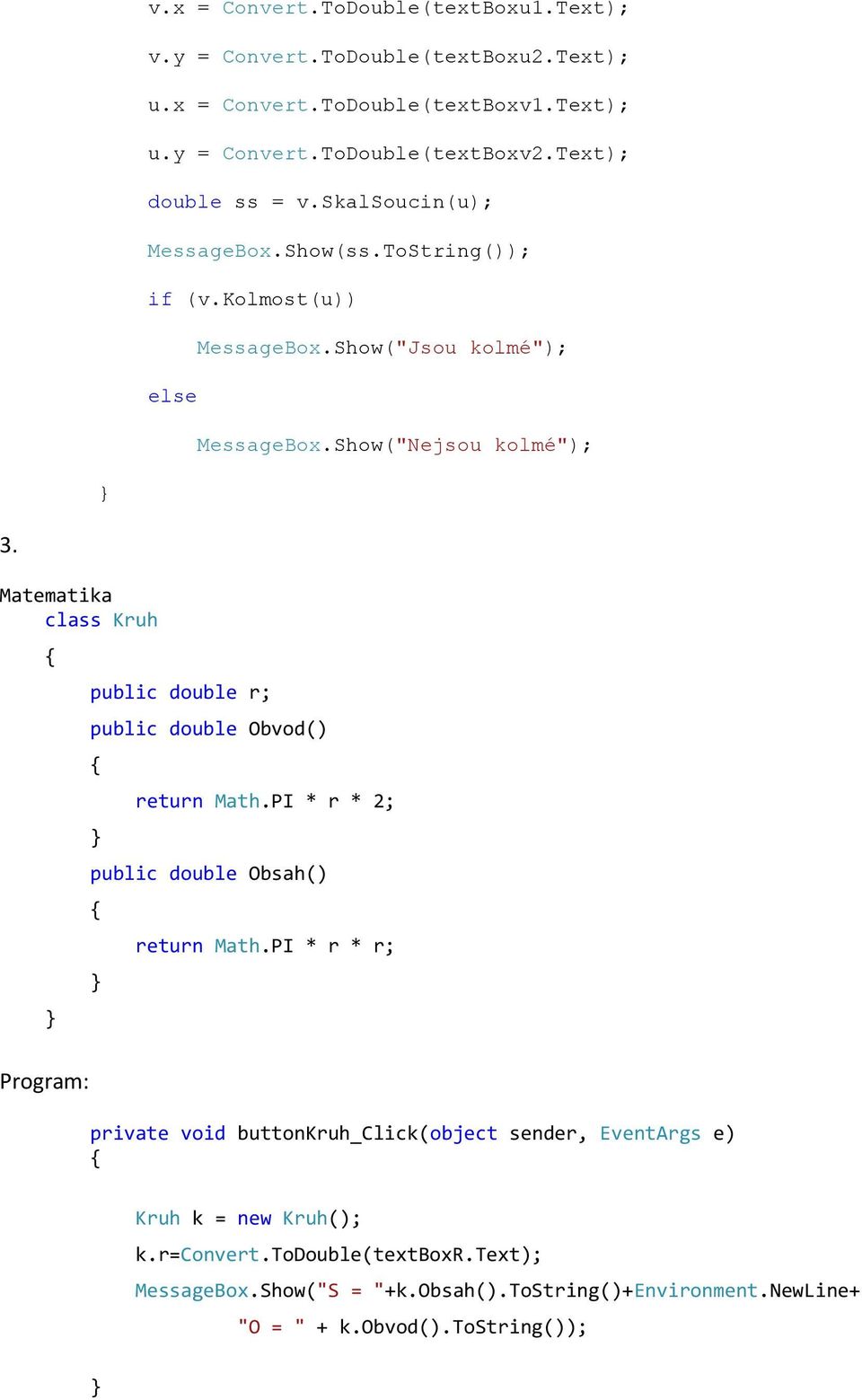 Matematika class Kruh public double r; public double Obvod() return Math.PI * r * 2; public double Obsah() return Math.