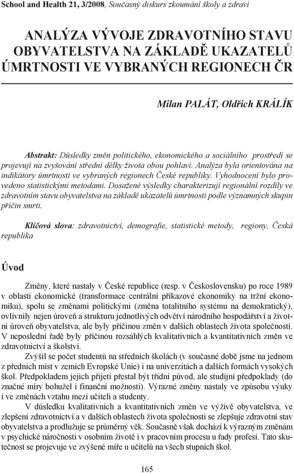 Analýza byla orientována na indikátory úmrtnosti ve vybraných regionech České republiky. Vyhodnocení bylo provedeno statistickými metodami.