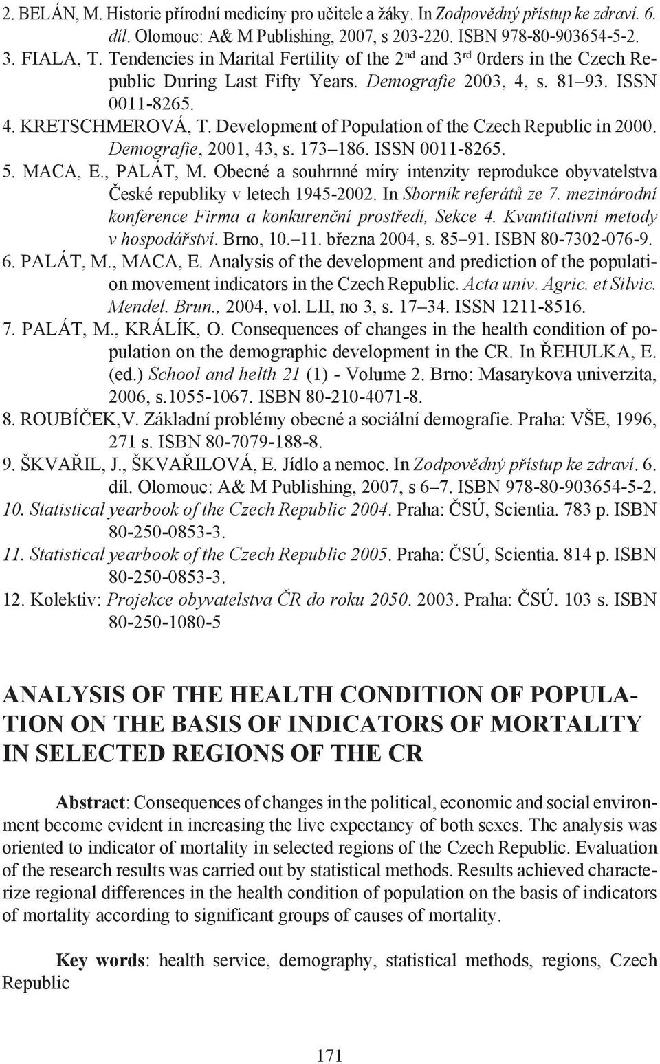 Development of Population of the Czech Republic in 2000. Demografie, 2001, 43, s. 173 186. ISSN 0011-8265. 5. MACA, E., PALÁT, M.