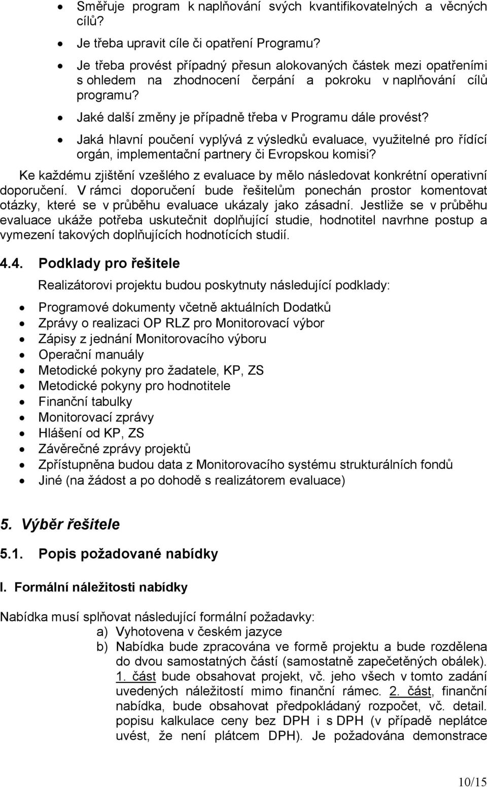Jaká hlavní poučení vyplývá z výsledků evaluace, využitelné pro řídící orgán, implementační partnery či Evropskou komisi?