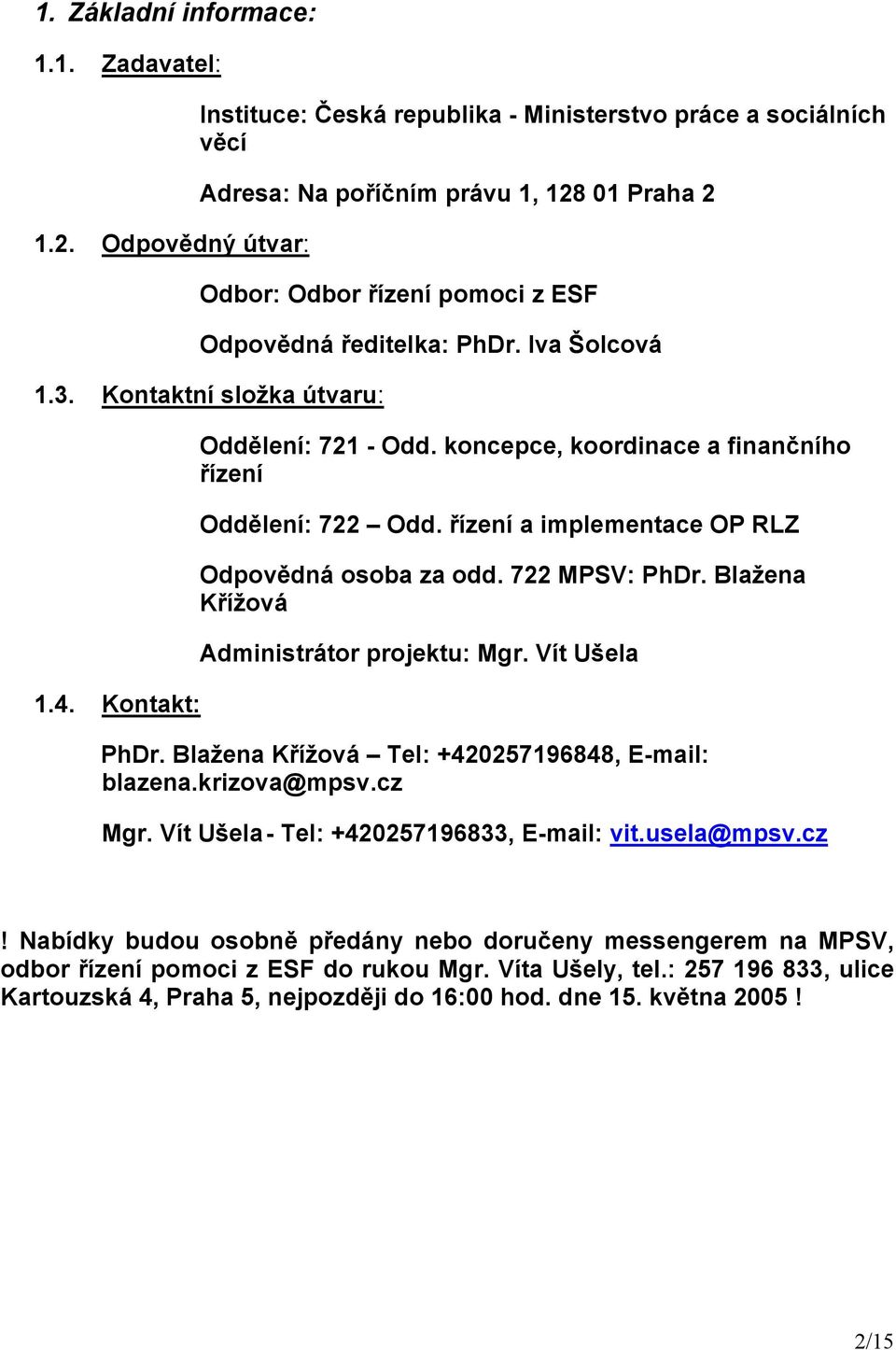 Iva Šolcová 1.3. Kontaktní složka útvaru: 1.4. Kontakt: Oddělení: 721 - Odd. koncepce, koordinace a finančního řízení Oddělení: 722 Odd. řízení a implementace OP RLZ Odpovědná osoba za odd.