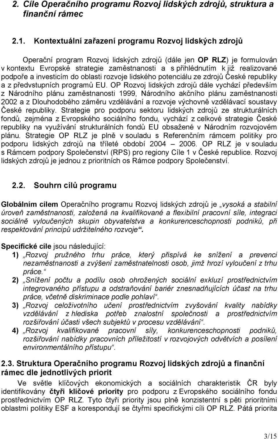 realizované podpoře a investicím do oblasti rozvoje lidského potenciálu ze zdrojů České republiky a z předvstupních programů EU.