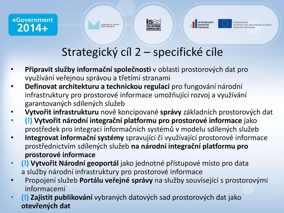 ) Vytvořit národní integrační platformu pro prostorové informace jako prostředek pro integraci informačních systémů v modelu sdílených služeb Integrovat informační systémy spravující či využívající