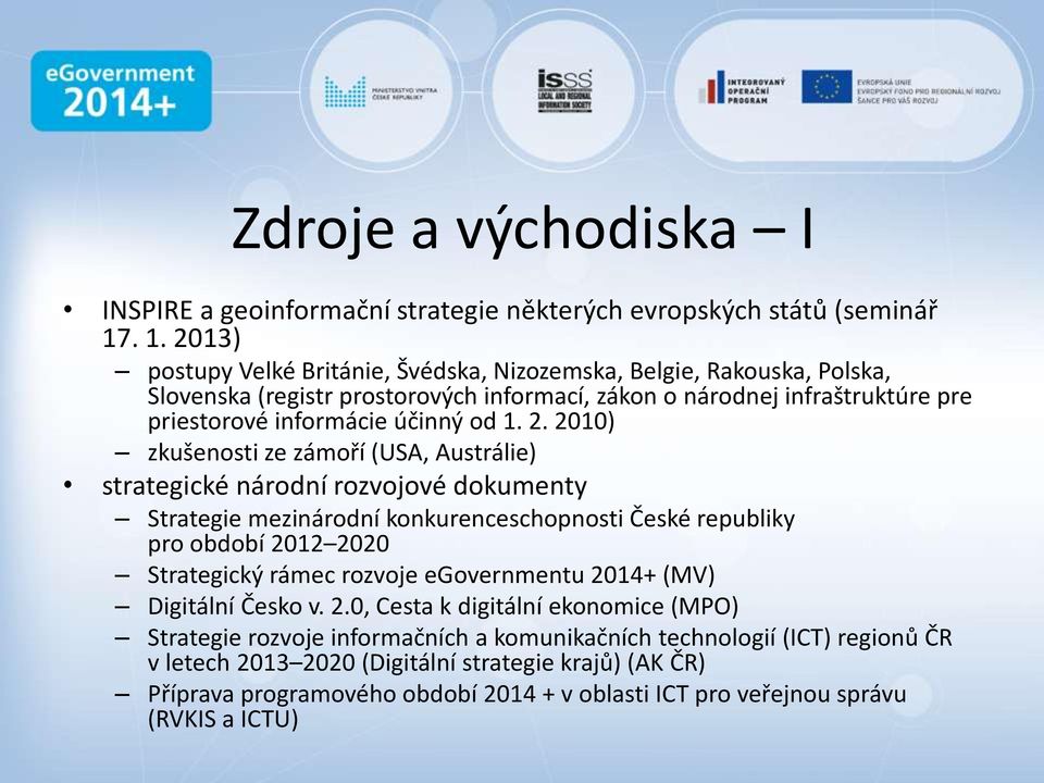 2. 2010) zkušenosti ze zámoří (USA, Austrálie) strategické národní rozvojové dokumenty Strategie mezinárodní konkurenceschopnosti České republiky pro období 2012 2020 Strategický rámec rozvoje