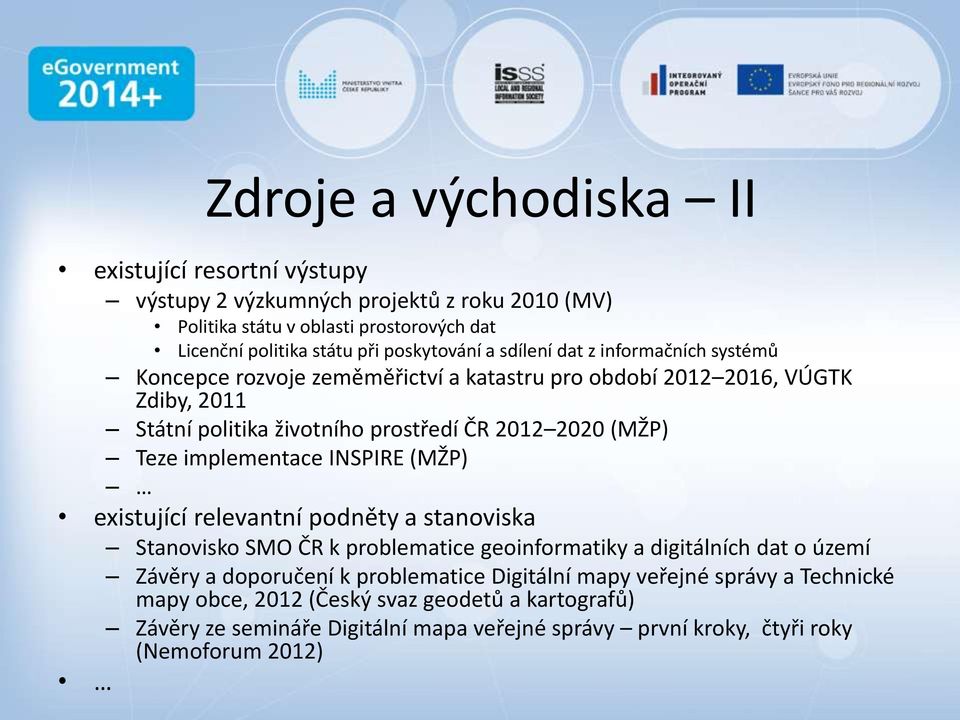 implementace INSPIRE (MŽP) existující relevantní podněty a stanoviska Stanovisko SMO ČR k problematice geoinformatiky a digitálních dat o území Závěry a doporučení k problematice