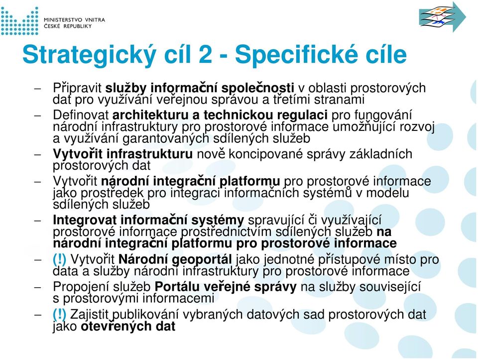 Vytvořit národní integrační platformu pro prostorové informace jako prostředek pro integraci informačních systémů v modelu sdílených služeb Integrovat informační systémy spravující či využívající