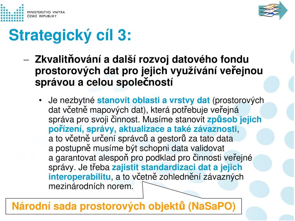 Musíme stanovit způsob jejich pořízení, správy, aktualizace a také závaznosti, a to včetně určení správců a gestorů za tato data a postupně musíme být schopni data