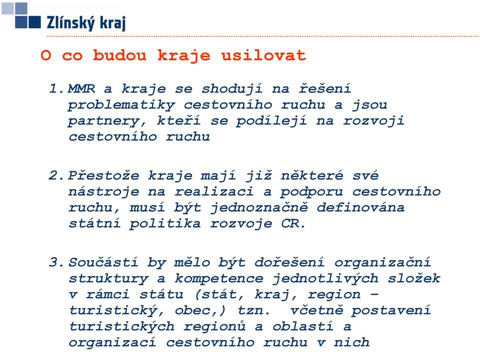 Přestože kraje mají již některé své nástroje na realizaci a podporu cestovního ruchu, musí být jednoznačně definována státní politika