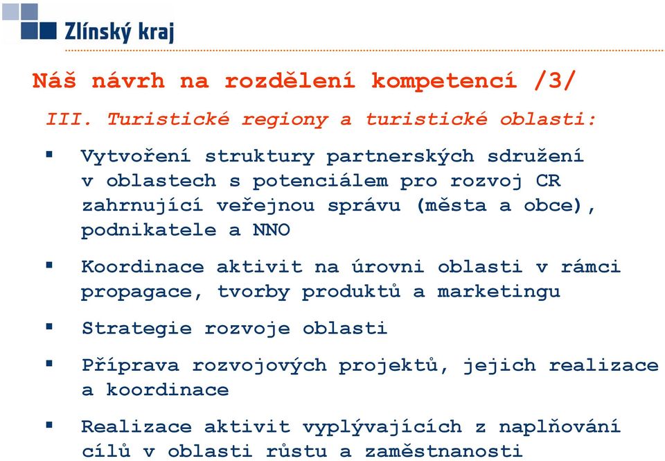 CR zahrnující veřejnou správu (města a obce), podnikatele a NNO Koordinace aktivit na úrovni oblasti v rámci propagace,