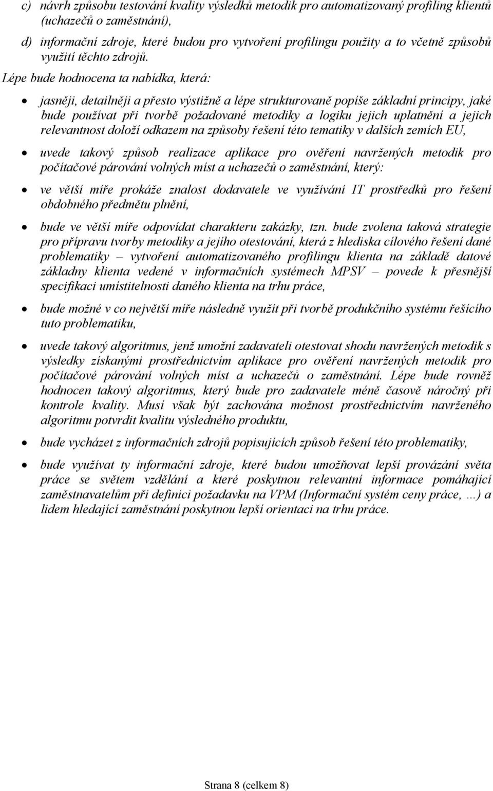 Lépe bude hodnocena ta nabídka, která: jasněji, detailněji a přesto výstižně a lépe strukturovaně popíše základní principy, jaké bude používat při tvorbě požadované metodiky a logiku jejich uplatnění