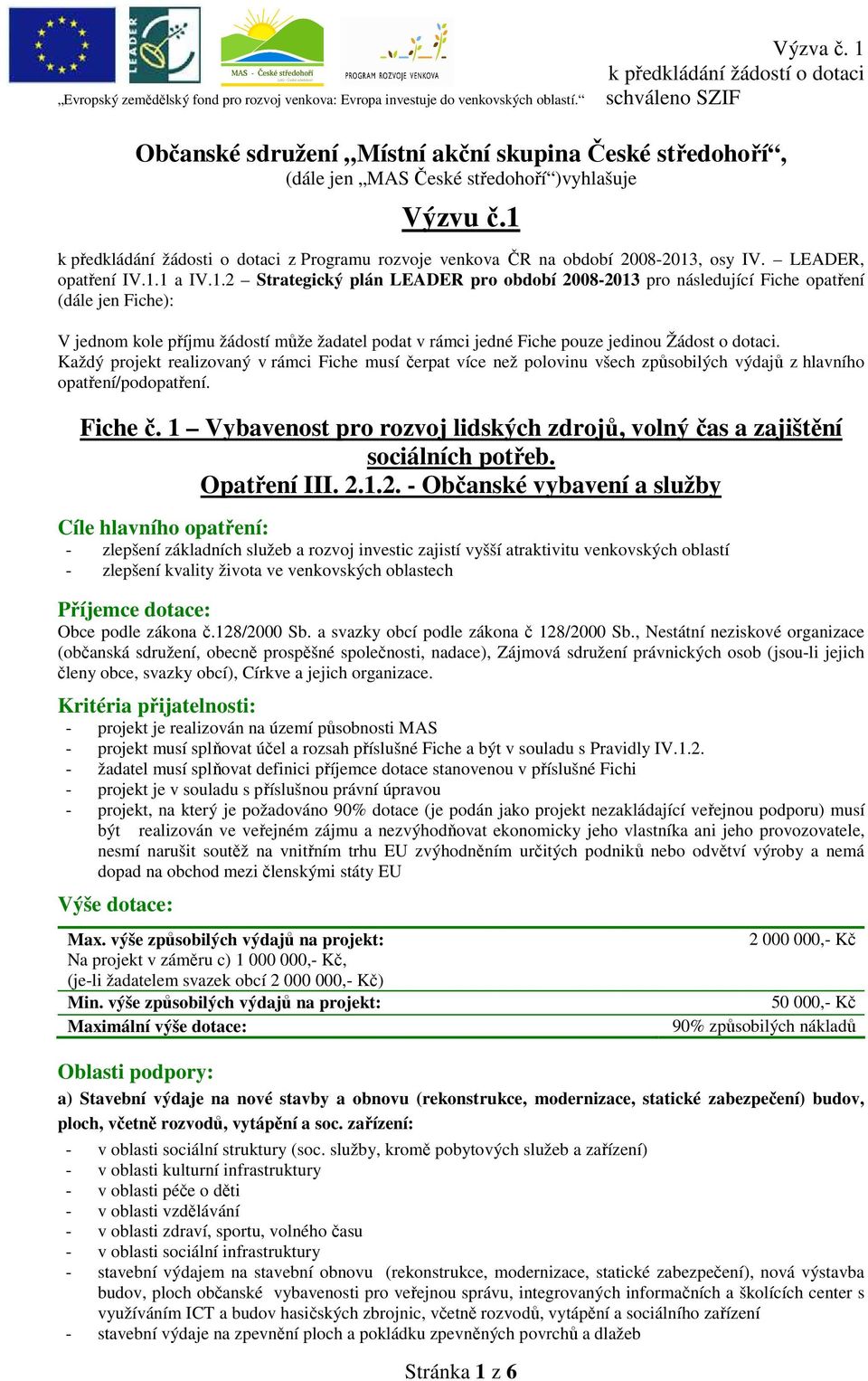 1 a IV.1.2 Strategický plán LEADER pro období 2008-2013 pro následující Fiche opatření (dále jen Fiche): V jednom kole příjmu žádostí může žadatel podat v rámci jedné Fiche pouze jedinou Žádost o dotaci.